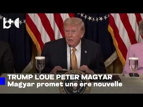 Trump "oublie" vite son allié Viktor Orban: Peter Magyar est un homme bien