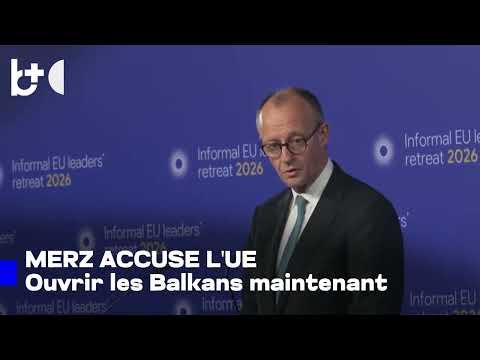 Merz : l'UE a retardé le processus d'élargissement dans les Balkans occidentaux